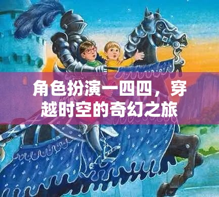 時(shí)空穿越，一四四的奇幻角色扮演之旅