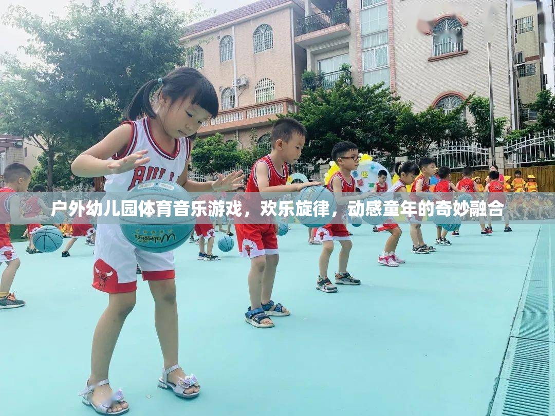 戶外幼兒園，體育、音樂(lè)與游戲的奇妙融合，奏響動(dòng)感童年的歡樂(lè)旋律