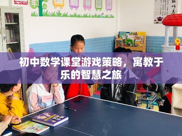 寓教于樂，初中數(shù)學(xué)課堂游戲策略的智慧之旅
