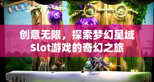 探索夢(mèng)幻星域，一場(chǎng)創(chuàng)意無限的Slot游戲奇幻之旅