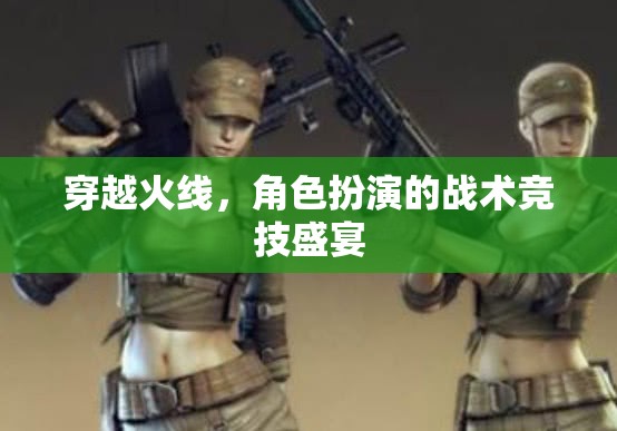 穿越火線，角色扮演的戰(zhàn)術(shù)競(jìng)技盛宴