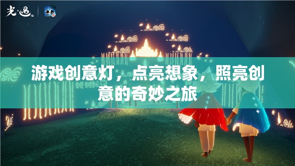 創(chuàng)意之光，游戲燈下的想象與創(chuàng)意之旅