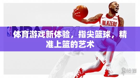 指尖籃球，精準(zhǔn)上籃的體育游戲新體驗(yàn)