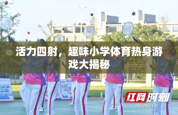 小學(xué)體育熱身游戲，活力四射的趣味揭秘
