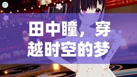 田中瞳，穿越時空的夢幻之旅——深度探索角色扮演游戲的奇幻世界