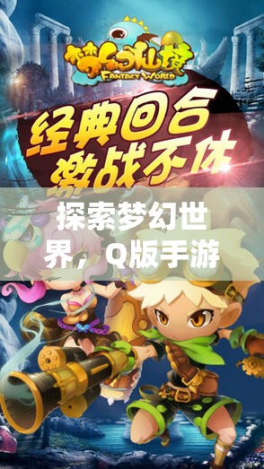 Q版手游，探索夢幻世界的奇妙角色扮演之旅