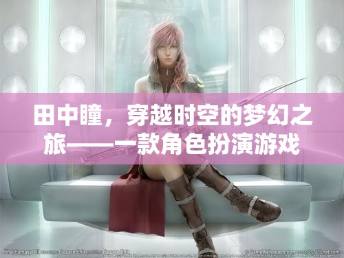 田中瞳，穿越時空的夢幻之旅——深度探索角色扮演游戲的奇幻世界