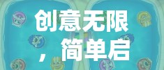 啟航創(chuàng)意樂園，解鎖無限奇思妙想的游戲世界