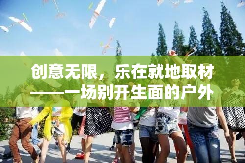 就地取材，創(chuàng)意無限，一場別開生面的戶外游戲盛宴