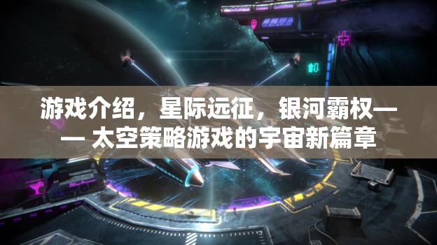 星際遠征，重塑銀河霸權(quán)的太空策略游戲新篇章