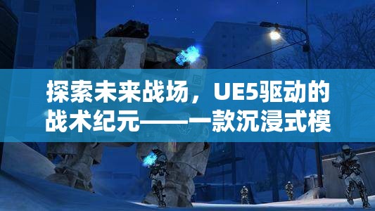 探索未來戰(zhàn)場，UE5驅(qū)動的戰(zhàn)術紀元——一款沉浸式模擬策略游戲介紹