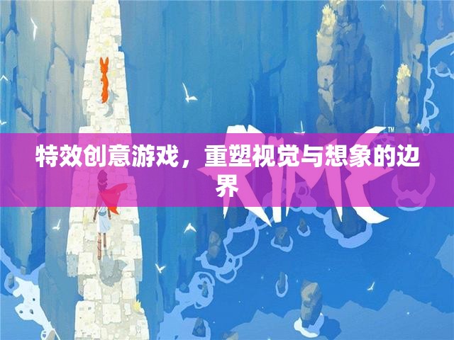 重塑視覺與想象的邊界，特效創(chuàng)意游戲引領(lǐng)未來游戲體驗(yàn)