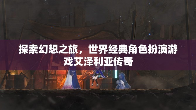 艾澤利亞傳奇，探索幻想世界的經(jīng)典角色扮演之旅