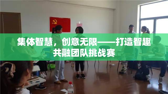 智趣共融，打造集體智慧與創(chuàng)意無限團隊挑戰(zhàn)賽