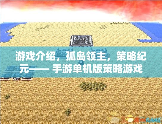 孤島領(lǐng)主，策略紀(jì)元——手游單機版策略游戲的巔峰之作