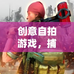 創(chuàng)意自拍游戲，捕捉生活瞬間的趣味挑戰(zhàn)