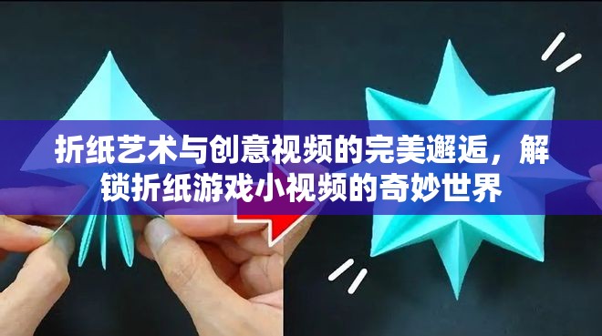 折紙藝術(shù)與創(chuàng)意視頻的夢(mèng)幻聯(lián)動(dòng)，解鎖折紙游戲小視頻的奇妙世界