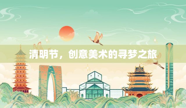 清明節(jié)，創(chuàng)意美術(shù)的尋夢(mèng)之旅