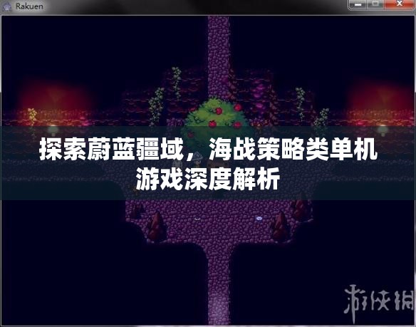 海疆策略，探索蔚藍疆域的單機海戰(zhàn)游戲深度解析