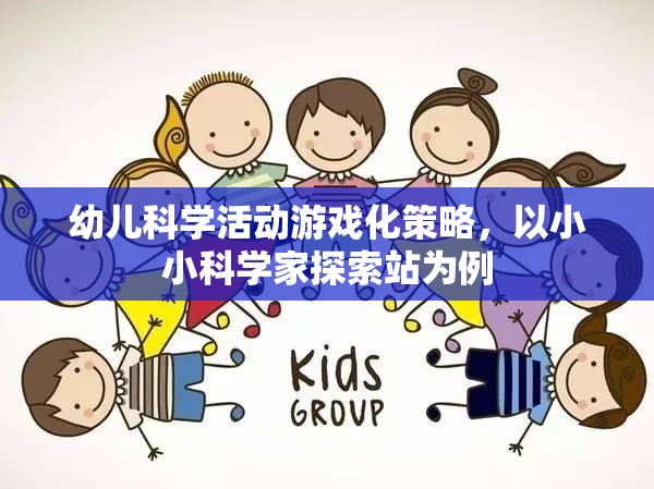 小小科學(xué)家探索站，幼兒科學(xué)活動游戲化策略的實踐與啟示