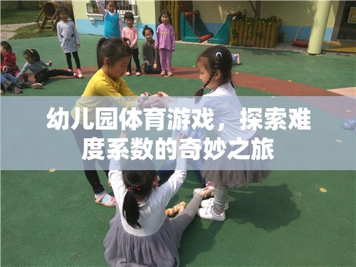 探索難度系數(shù)的奇妙之旅，幼兒園體育游戲的樂趣與挑戰(zhàn)  第1張