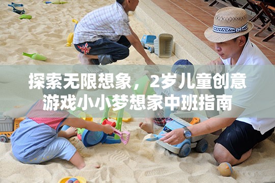 2歲兒童創(chuàng)意游戲，小小夢(mèng)想家在中班的無(wú)限想象之旅