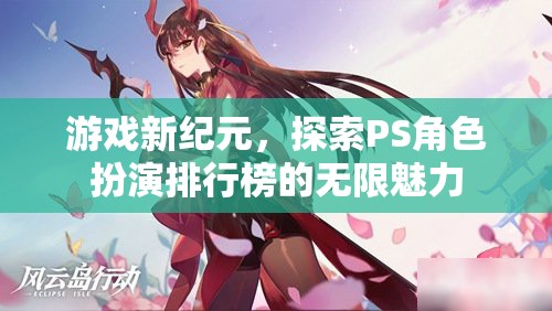 探索PS角色扮演排行榜，開啟游戲新紀(jì)元的無限魅力