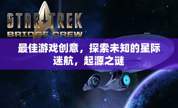 星際迷航，探索起源之謎的終極游戲創(chuàng)意