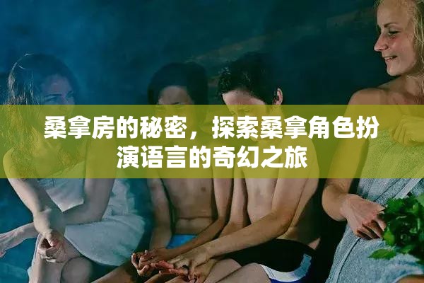 桑拿房的秘密，探索桑拿角色扮演語言的奇幻之旅