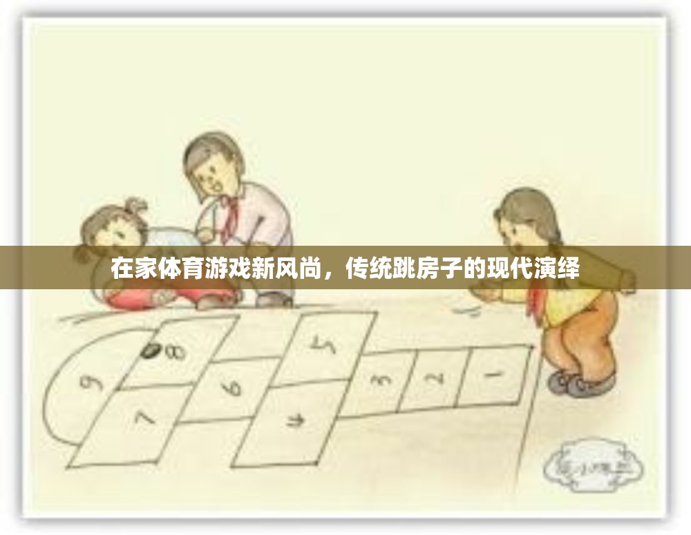 現(xiàn)代演繹，在家體育游戲新風(fēng)尚——傳統(tǒng)跳房子的創(chuàng)新玩法
