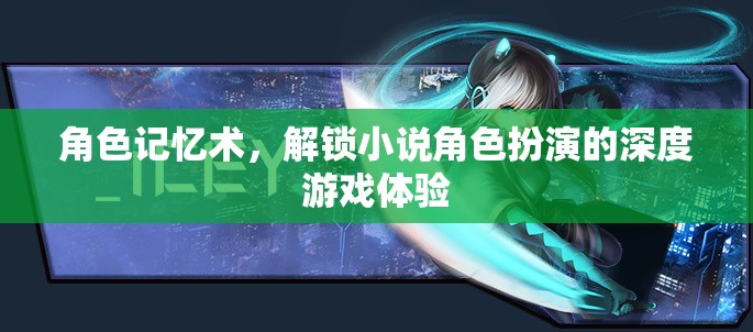 角色記憶術(shù)，解鎖小說角色扮演的深度游戲體驗(yàn)  第3張