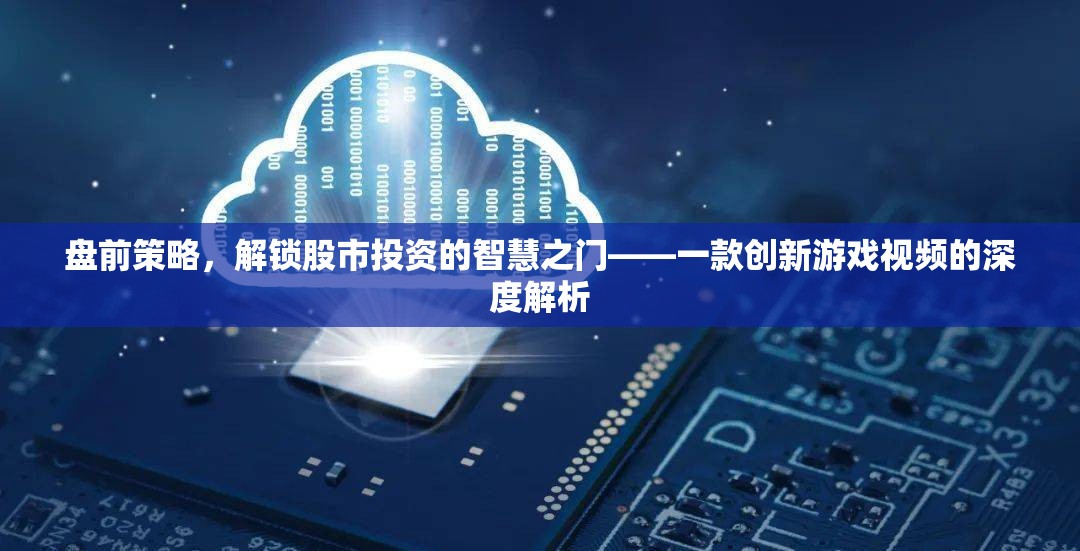解鎖股市智慧，盤前策略的深度解析——一款創(chuàng)新游戲視頻的啟示
