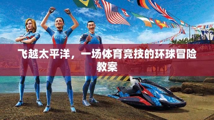 飛越太平洋，一場(chǎng)體育競(jìng)技的環(huán)球冒險(xiǎn)教案