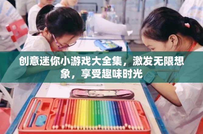 創(chuàng)意迷你小游戲合集，激發(fā)想象，樂(lè)享趣味時(shí)光