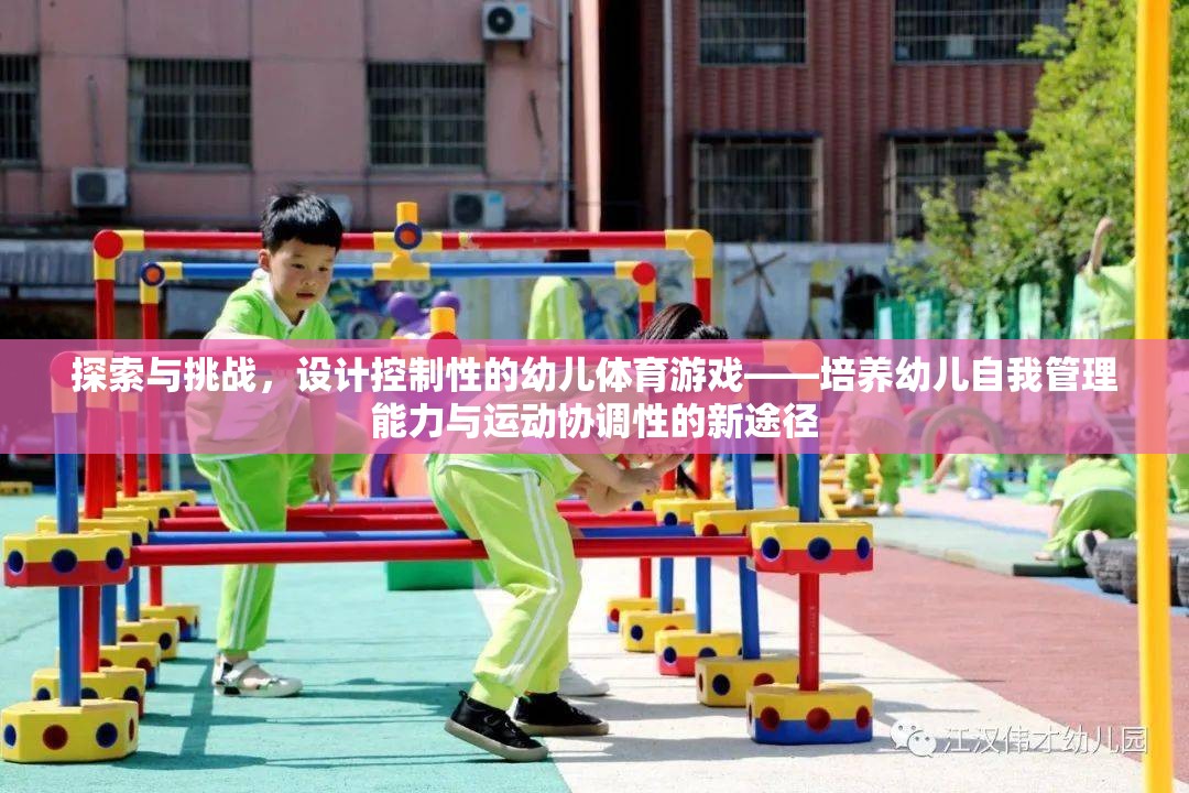 探索與挑戰(zhàn)，設(shè)計(jì)控制性幼兒體育游戲，培養(yǎng)幼兒自我管理能力與運(yùn)動協(xié)調(diào)性的新途徑