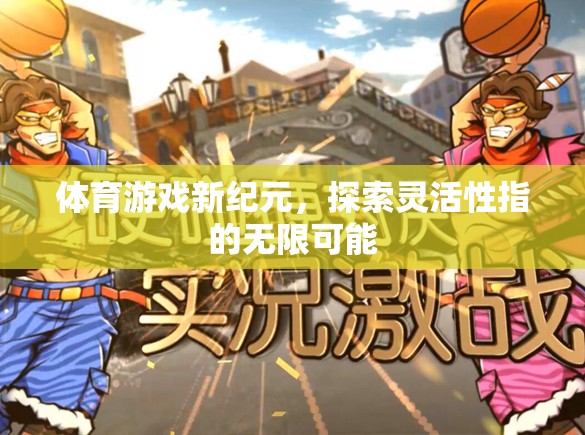 體育游戲新紀元，探索靈活性指的無限可能