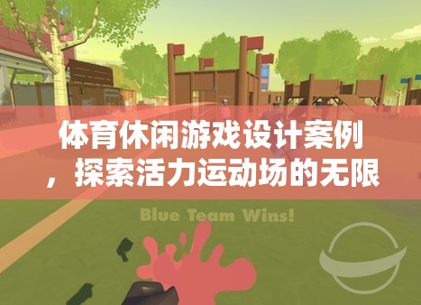 活力運(yùn)動(dòng)場(chǎng)，探索體育休閑游戲設(shè)計(jì)的無(wú)限樂(lè)趣