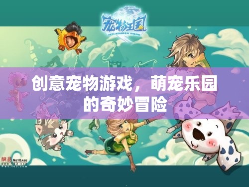 創(chuàng)意寵物游戲，萌寵樂(lè)園的奇妙冒險(xiǎn)