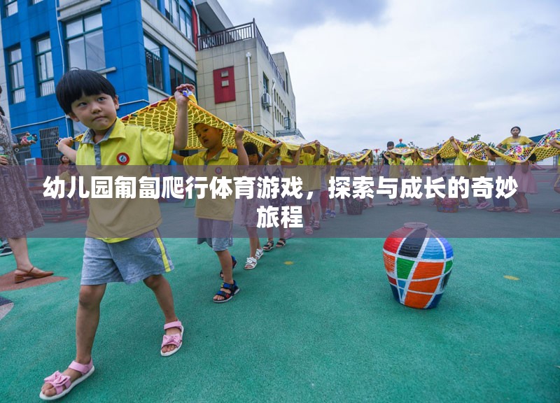 幼兒園匍匐爬行體育游戲，探索與成長的奇妙旅程