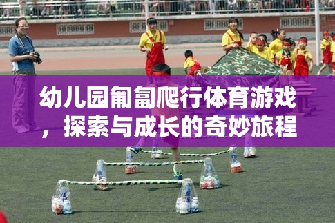 幼兒園匍匐爬行體育游戲，探索與成長的奇妙旅程