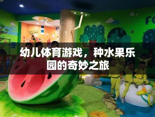 種水果樂(lè)園，幼兒體育游戲的奇妙之旅