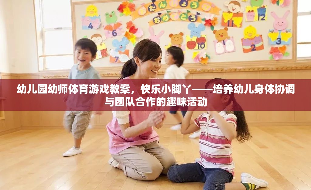 快樂(lè)小腳丫——幼兒園幼師體育游戲教案，培養(yǎng)幼兒身體協(xié)調(diào)與團(tuán)隊(duì)合作的趣味活動(dòng)