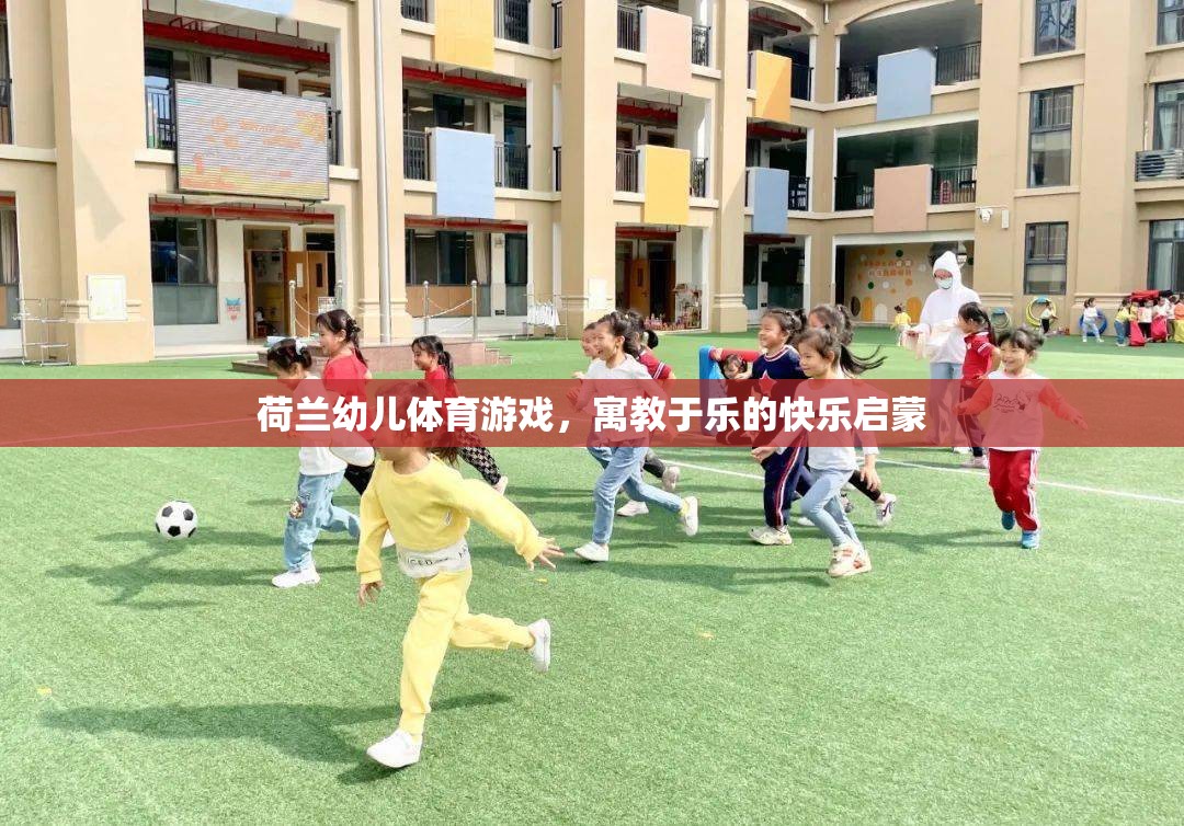 荷蘭幼兒體育游戲，寓教于樂的快樂啟蒙