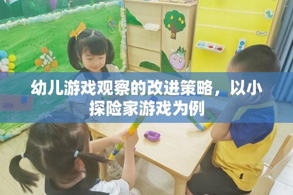 小探險家游戲，幼兒游戲觀察的改進策略與啟示