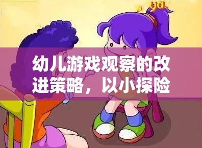 小探險家游戲，幼兒游戲觀察的改進策略與啟示
