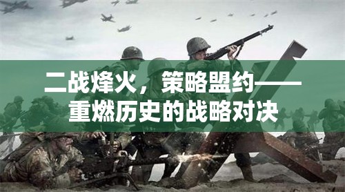 二戰(zhàn)烽火中的策略盟約，重溫歷史戰(zhàn)略對(duì)決的輝煌與挑戰(zhàn)