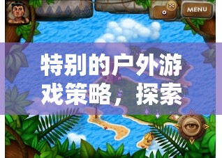 英語探險(xiǎn)島，解鎖特別的戶外游戲策略之旅