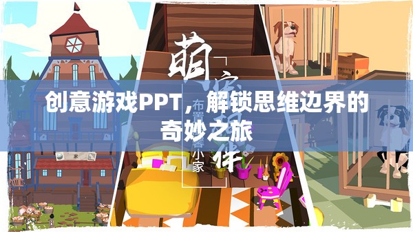 解鎖思維邊界，創(chuàng)意游戲PPT的奇妙之旅