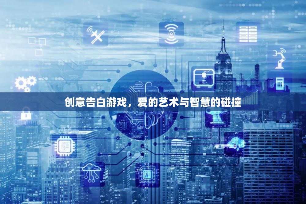 創(chuàng)意告白游戲，愛的藝術(shù)與智慧的碰撞