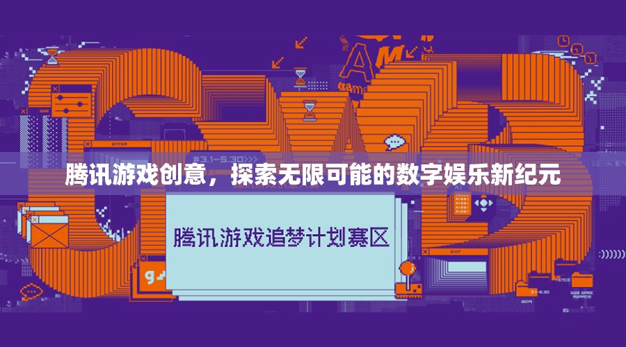 騰訊游戲創(chuàng)意，開(kāi)啟數(shù)字娛樂(lè)新紀(jì)元，探索無(wú)限可能